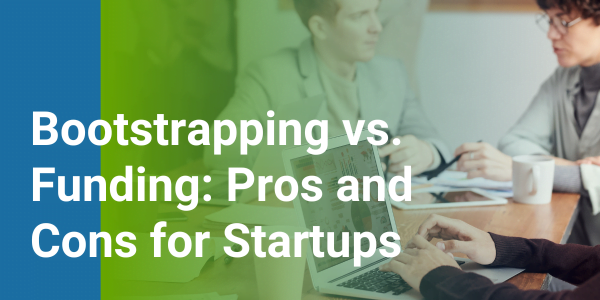 Bootstrapping vs. Funding: Pros and Cons for Startups