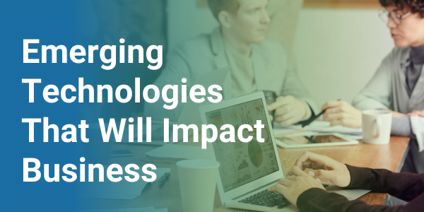Top Emerging Technologies That Will Impact Business
