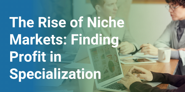 The Rise of Niche Markets: Finding Profit in Specialization