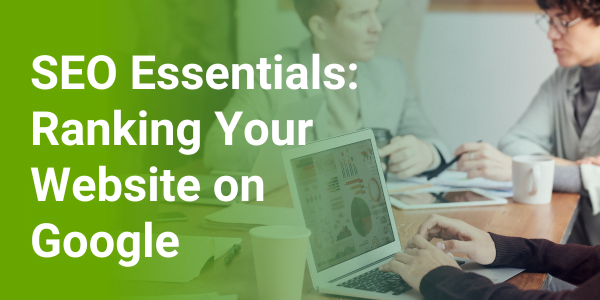 SEO Essentials: Ranking Your Website on Google